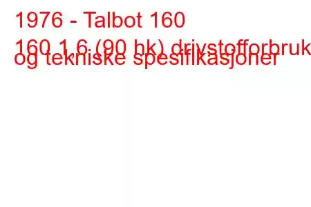 1976 - Talbot 160
160 1,6 (90 hk) drivstofforbruk og tekniske spesifikasjoner