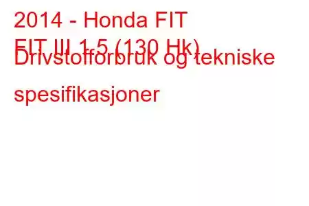 2014 - Honda FIT
FIT III 1.5 (130 Hk) Drivstofforbruk og tekniske spesifikasjoner