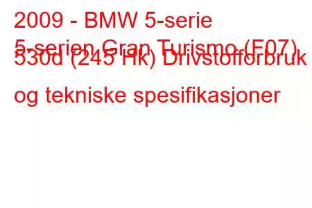 2009 - BMW 5-serie
5-serien Gran Turismo (F07) 530d (245 Hk) Drivstofforbruk og tekniske spesifikasjoner