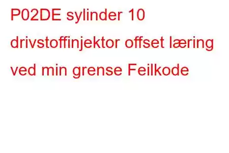 P02DE sylinder 10 drivstoffinjektor offset læring ved min grense Feilkode