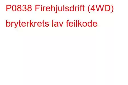 P0838 Firehjulsdrift (4WD) bryterkrets lav feilkode