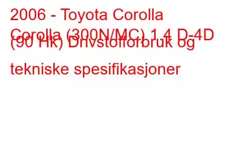 2006 - Toyota Corolla
Corolla (300N/MC) 1.4 D-4D (90 Hk) Drivstofforbruk og tekniske spesifikasjoner