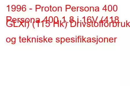 1996 - Proton Persona 400
Persona 400 1.8 i 16V (418 GLXi) (115 Hk) Drivstofforbruk og tekniske spesifikasjoner