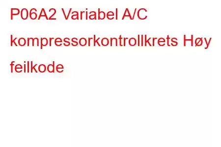 P06A2 Variabel A/C kompressorkontrollkrets Høy feilkode