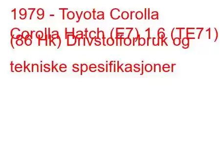 1979 - Toyota Corolla
Corolla Hatch (E7) 1.6 (TE71) (86 Hk) Drivstofforbruk og tekniske spesifikasjoner