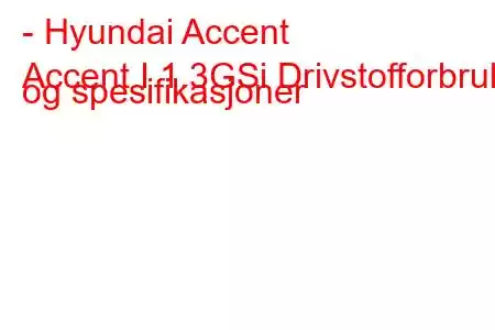 - Hyundai Accent
Accent I 1.3GSi Drivstofforbruk og spesifikasjoner