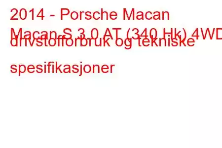 2014 - Porsche Macan
Macan S 3.0 AT (340 Hk) 4WD drivstofforbruk og tekniske spesifikasjoner