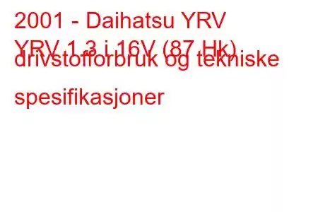 2001 - Daihatsu YRV
YRV 1.3 i 16V (87 Hk) drivstofforbruk og tekniske spesifikasjoner