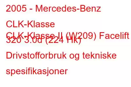 2005 - Mercedes-Benz CLK-Klasse
CLK-Klasse II (W209) Facelift 320 3.0d (224 Hk) Drivstofforbruk og tekniske spesifikasjoner