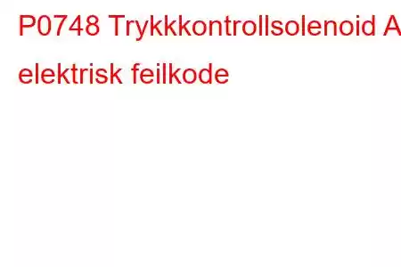 P0748 Trykkkontrollsolenoid A elektrisk feilkode