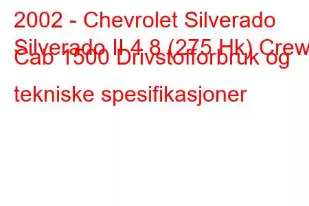 2002 - Chevrolet Silverado
Silverado II 4.8 (275 Hk) Crew Cab 1500 Drivstofforbruk og tekniske spesifikasjoner