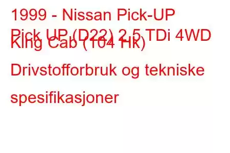 1999 - Nissan Pick-UP
Pick UP (D22) 2,5 TDi 4WD King Cab (104 Hk) Drivstofforbruk og tekniske spesifikasjoner