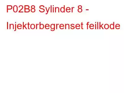 P02B8 Sylinder 8 - Injektorbegrenset feilkode