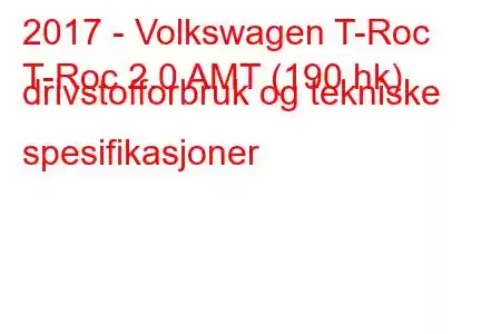 2017 - Volkswagen T-Roc
T-Roc 2.0 AMT (190 hk) drivstofforbruk og tekniske spesifikasjoner