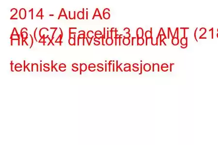 2014 - Audi A6
A6 (C7) Facelift 3.0d AMT (218 Hk) 4x4 drivstofforbruk og tekniske spesifikasjoner