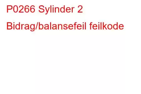 P0266 Sylinder 2 Bidrag/balansefeil feilkode