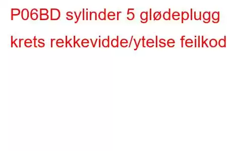 P06BD sylinder 5 glødeplugg krets rekkevidde/ytelse feilkode