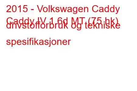 2015 - Volkswagen Caddy
Caddy IV 1.6d MT (75 hk) drivstofforbruk og tekniske spesifikasjoner