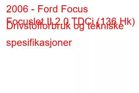 2006 - Ford Focus
Focuslet II 2.0 TDCi (136 Hk) Drivstofforbruk og tekniske spesifikasjoner