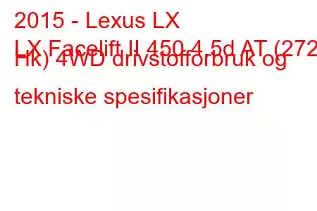 2015 - Lexus LX
LX Facelift II 450 4.5d AT (272 Hk) 4WD drivstofforbruk og tekniske spesifikasjoner