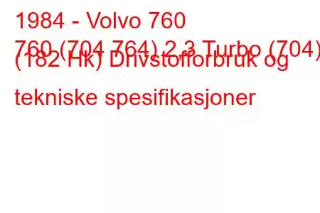 1984 - Volvo 760
760 (704 764) 2,3 Turbo (704) (182 Hk) Drivstofforbruk og tekniske spesifikasjoner