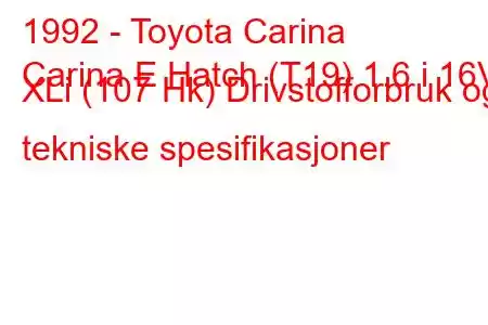 1992 - Toyota Carina
Carina E Hatch (T19) 1.6 i 16V XLi (107 Hk) Drivstofforbruk og tekniske spesifikasjoner