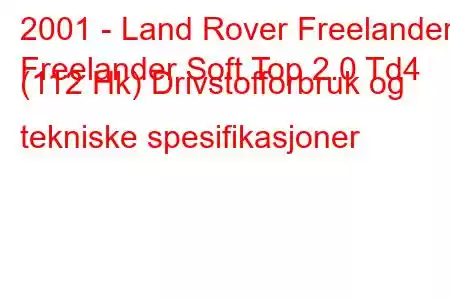 2001 - Land Rover Freelander
Freelander Soft Top 2.0 Td4 (112 Hk) Drivstofforbruk og tekniske spesifikasjoner