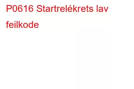 P0616 Startrelékrets lav feilkode