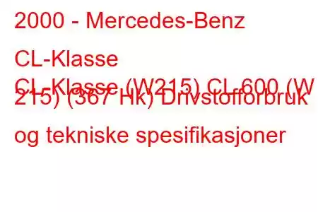 2000 - Mercedes-Benz CL-Klasse
CL-Klasse (W215) CL 600 (W 215) (367 Hk) Drivstofforbruk og tekniske spesifikasjoner