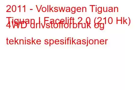 2011 - Volkswagen Tiguan
Tiguan I Facelift 2.0 (210 Hk) 4WD drivstofforbruk og tekniske spesifikasjoner