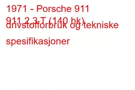 1971 - Porsche 911
911 2,3 T (140 hk) drivstofforbruk og tekniske spesifikasjoner