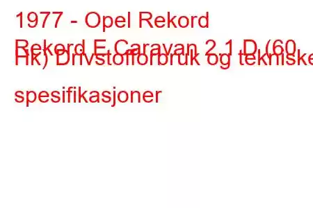 1977 - Opel Rekord
Rekord E Caravan 2.1 D (60 Hk) Drivstofforbruk og tekniske spesifikasjoner