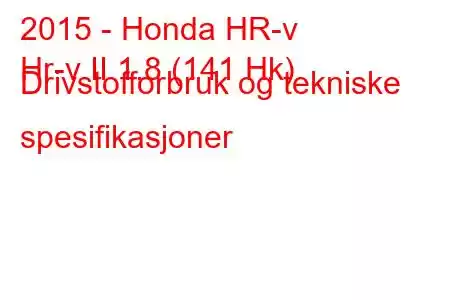 2015 - Honda HR-v
Hr-v II 1.8 (141 Hk) Drivstofforbruk og tekniske spesifikasjoner