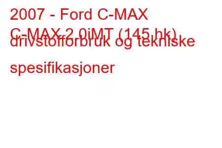 2007 - Ford C-MAX
C-MAX 2.0iMT (145 hk) drivstofforbruk og tekniske spesifikasjoner