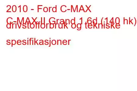 2010 - Ford C-MAX
C-MAX II Grand 1.6d (140 hk) drivstofforbruk og tekniske spesifikasjoner