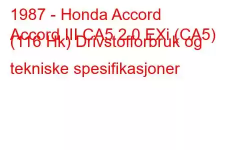 1987 - Honda Accord
Accord III CA5 2.0 EXi (CA5) (116 Hk) Drivstofforbruk og tekniske spesifikasjoner