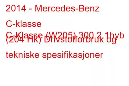 2014 - Mercedes-Benz C-klasse
C-Klasse (W205) 300 2.1hyb (204 Hk) Drivstofforbruk og tekniske spesifikasjoner