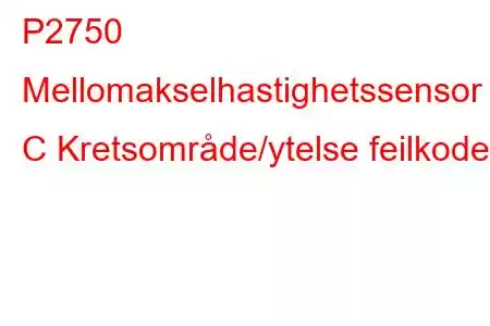 P2750 Mellomakselhastighetssensor C Kretsområde/ytelse feilkode