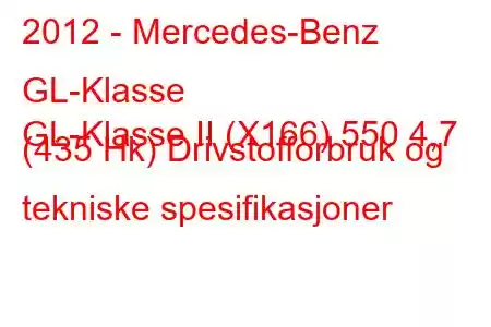 2012 - Mercedes-Benz GL-Klasse
GL-Klasse II (X166) 550 4,7 (435 Hk) Drivstofforbruk og tekniske spesifikasjoner