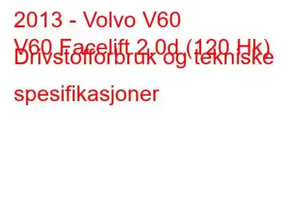 2013 - Volvo V60
V60 Facelift 2.0d (120 Hk) Drivstofforbruk og tekniske spesifikasjoner