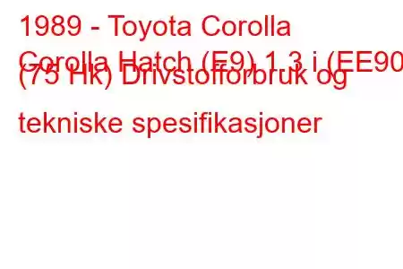 1989 - Toyota Corolla
Corolla Hatch (E9) 1.3 i (EE90) (75 Hk) Drivstofforbruk og tekniske spesifikasjoner