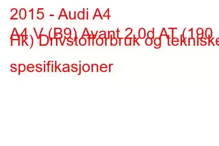 2015 - Audi A4
A4 V (B9) Avant 2.0d AT (190 Hk) Drivstofforbruk og tekniske spesifikasjoner