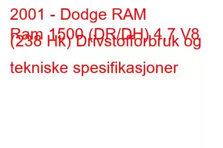 2001 - Dodge RAM
Ram 1500 (DR/DH) 4,7 V8 (238 Hk) Drivstofforbruk og tekniske spesifikasjoner