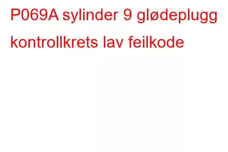 P069A sylinder 9 glødeplugg kontrollkrets lav feilkode