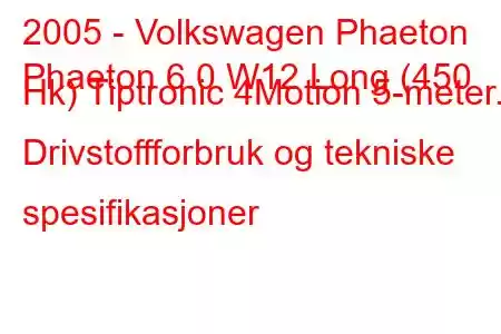 2005 - Volkswagen Phaeton
Phaeton 6.0 W12 Long (450 Hk) Tiptronic 4Motion 5-meter. Drivstoffforbruk og tekniske spesifikasjoner