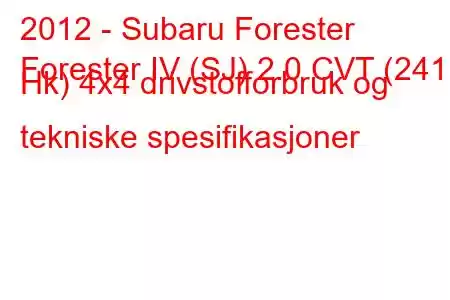 2012 - Subaru Forester
Forester IV (SJ) 2.0 CVT (241 Hk) 4x4 drivstofforbruk og tekniske spesifikasjoner