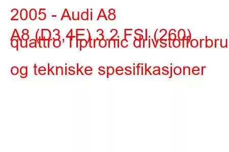 2005 - Audi A8
A8 (D3,4E) 3.2 FSI (260) quattro Tiptronic drivstofforbruk og tekniske spesifikasjoner