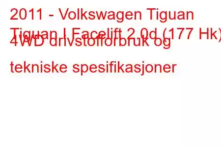 2011 - Volkswagen Tiguan
Tiguan I Facelift 2.0d (177 Hk) 4WD drivstofforbruk og tekniske spesifikasjoner