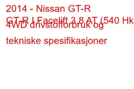 2014 - Nissan GT-R
GT-R I Facelift 3.8 AT (540 Hk) 4WD drivstofforbruk og tekniske spesifikasjoner