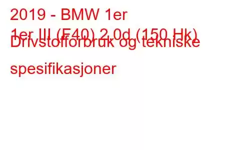 2019 - BMW 1er
1er III (F40) 2.0d (150 Hk) Drivstofforbruk og tekniske spesifikasjoner